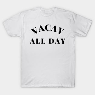 Vacay All Day. Fun Design For Those Looking Forward To Summer Vacations. T-Shirt